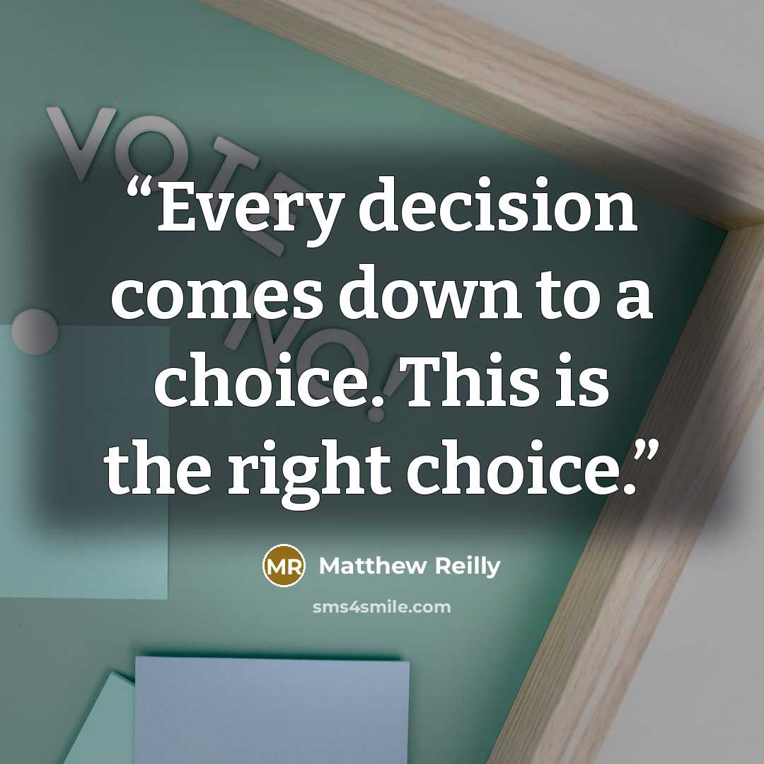 “Every decision comes down to a choice. This is the right choice.” quote by Matthew Reilly
