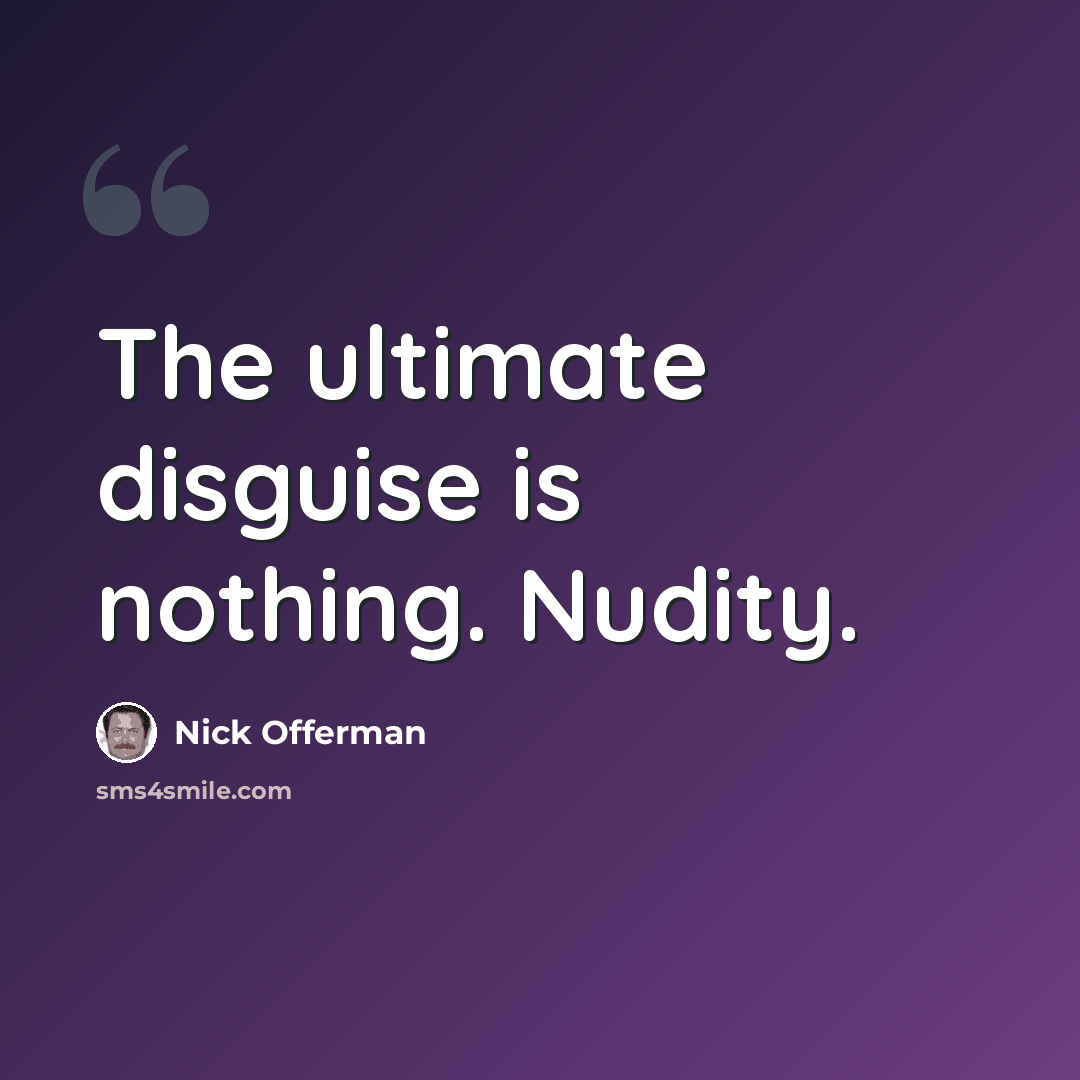 “The ultimate disguise is nothing. Nudity.” quote by Nick Offerman