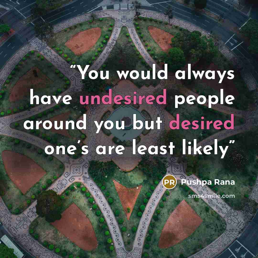 “You would always have undesired people around you but desired one’s are least likely” quote by Pushpa Rana