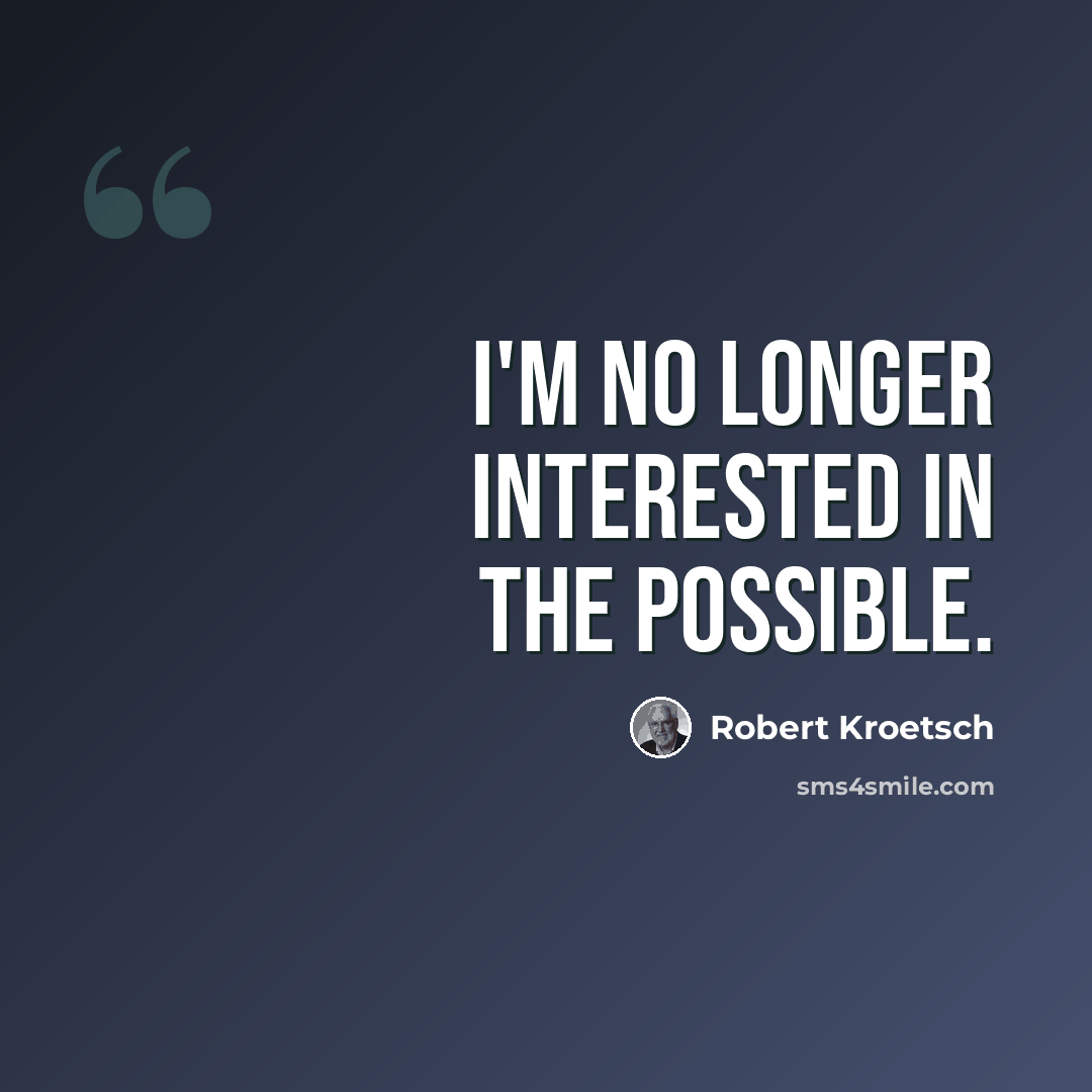 “I'm no longer interested in the possible.” quote by Robert Kroetsch