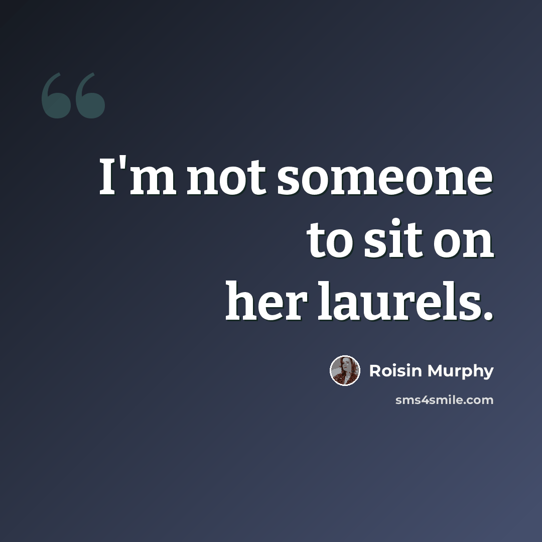 “I'm not someone to sit on her laurels.” quote by Roisin Murphy