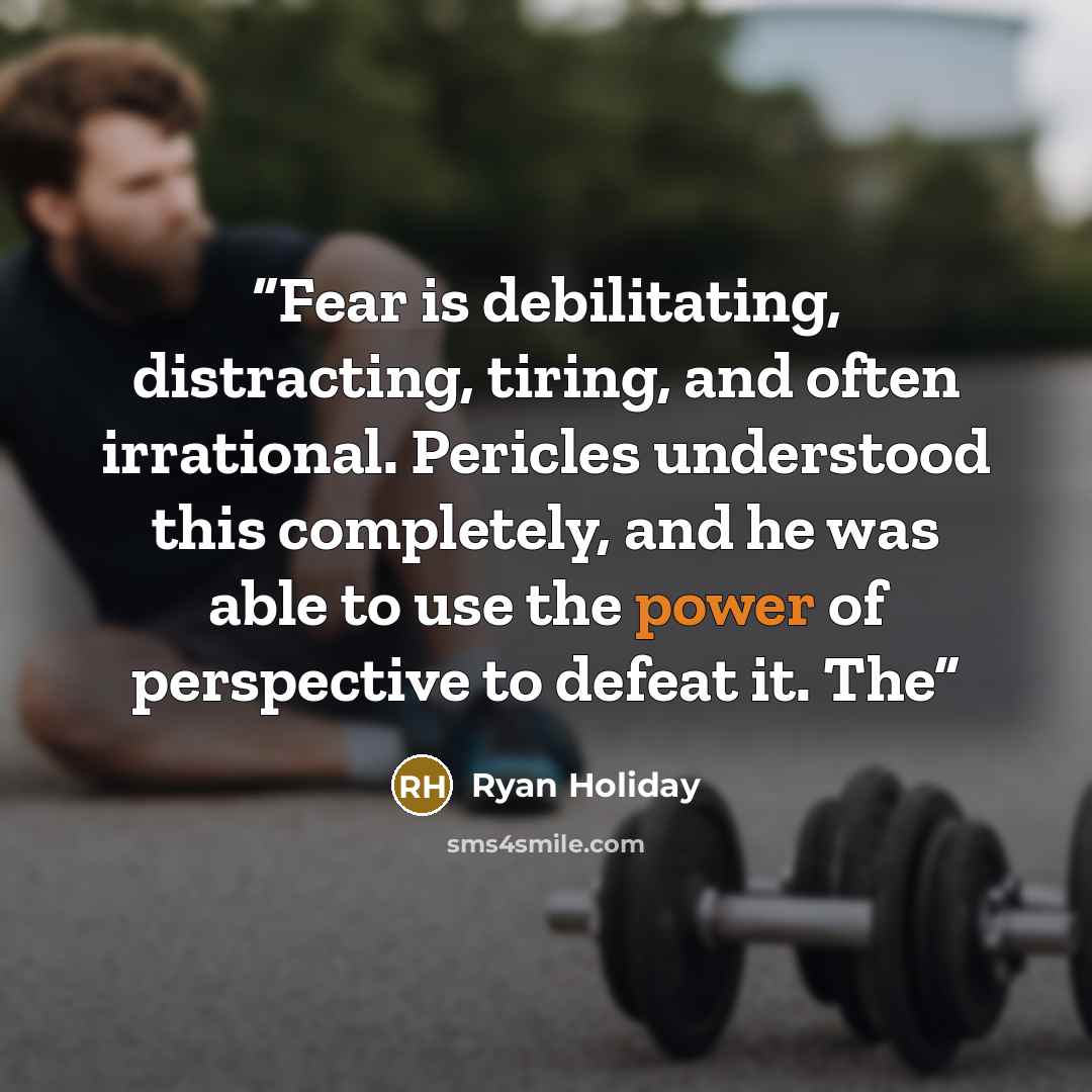 “Fear is debilitating, distracting, tiring, and often irrational. Pericles understood this completely, and he was able to use the power of perspective to defeat it. The” quote by Ryan Holiday