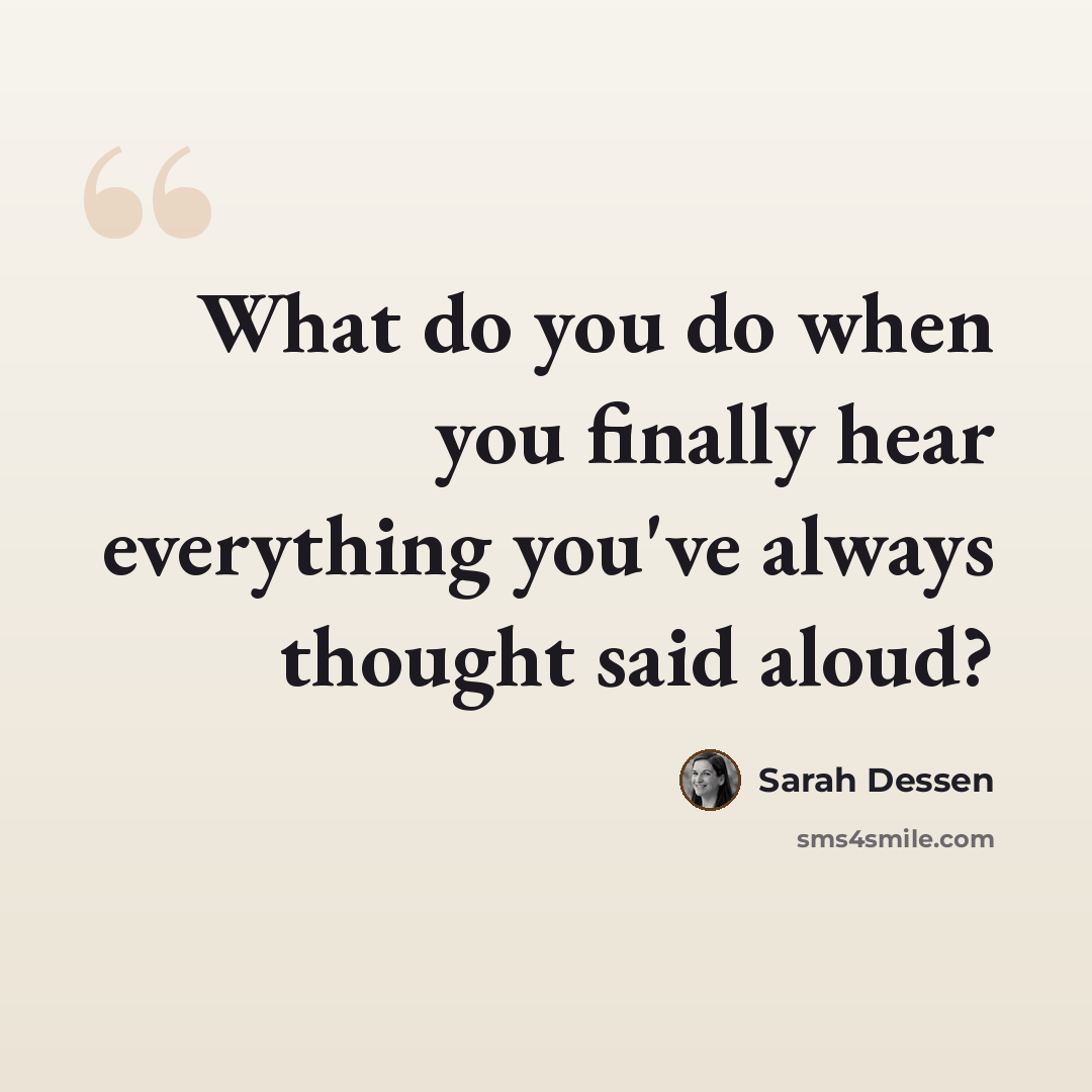 “What do you do when you finally hear everything you've always thought said aloud?” quote by Sarah Dessen