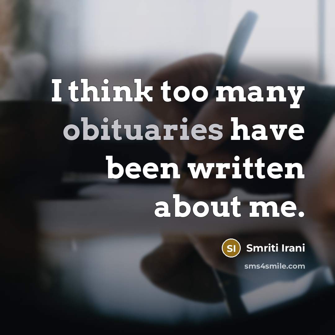 “I think too many obituaries have been written about me.” quote by Smriti Irani