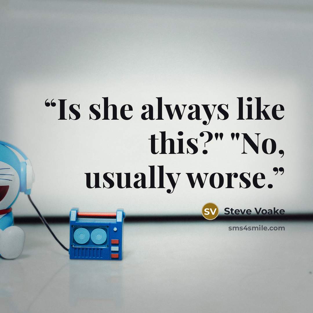 “Is she always like this?" "No, usually worse.” quote by Steve Voake
