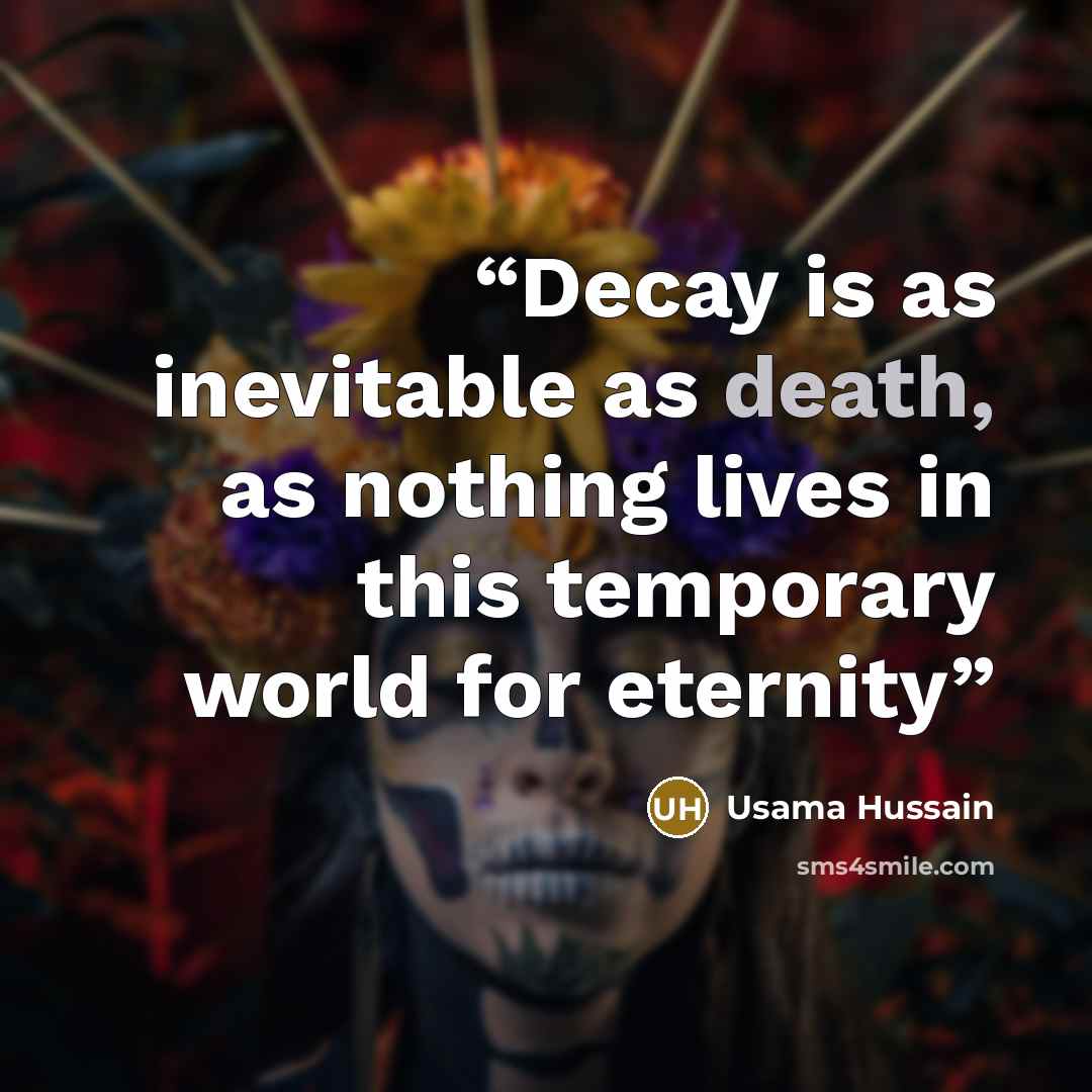 “Decay is as inevitable as death, as nothing lives in this temporary world for eternity” quote by Usama Hussain