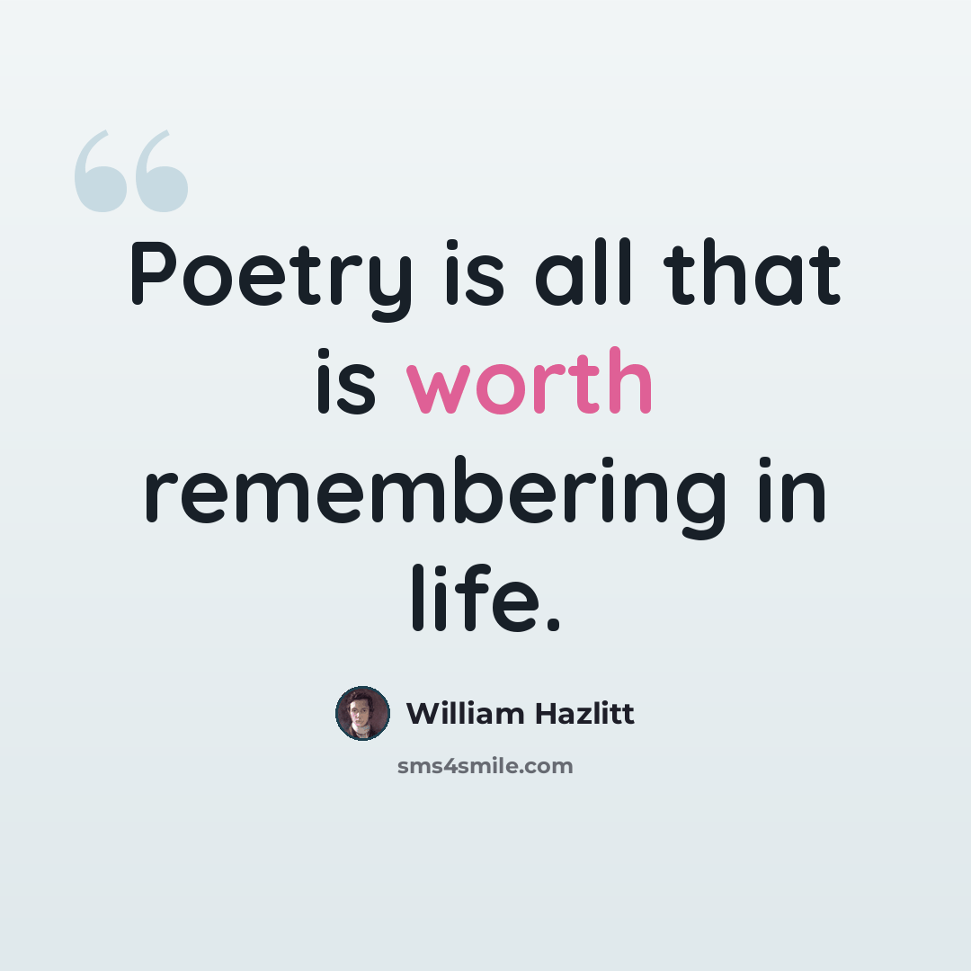 “Poetry is all that is worth remembering in life.” quote by William Hazlitt
