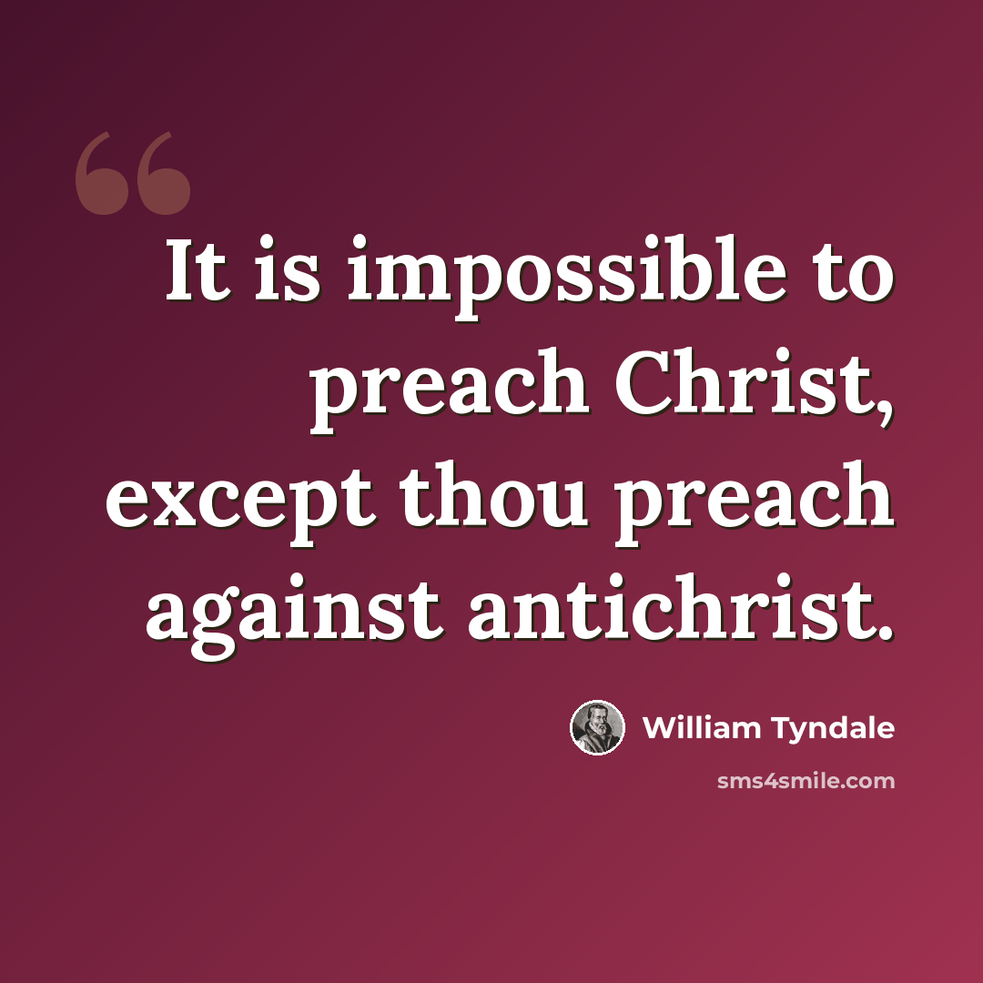 “It is impossible to preach Christ, except thou preach against antichrist.” quote by William Tyndale