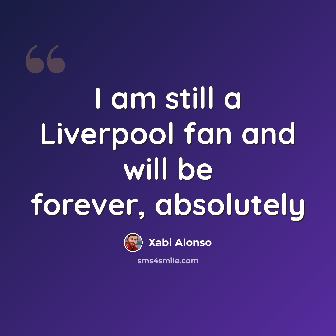 “I am still a Liverpool fan and will be forever, absolutely” quote by Xabi Alonso