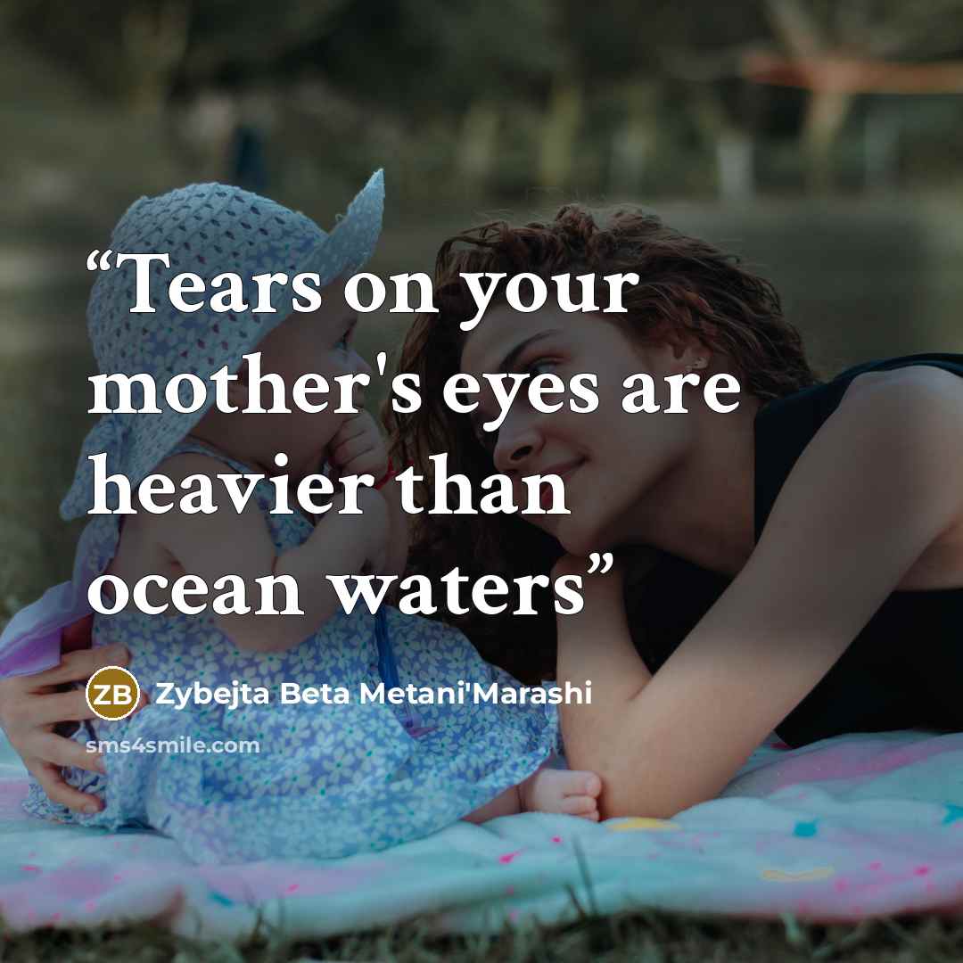 “Tears on your mother's eyes are heavier than ocean waters” quote by Zybejta Beta Metani'Marashi