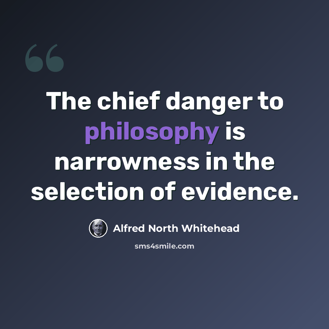 “The chief danger to philosophy is narrowness in the selection of evidence.” quote by Alfred North Whitehead