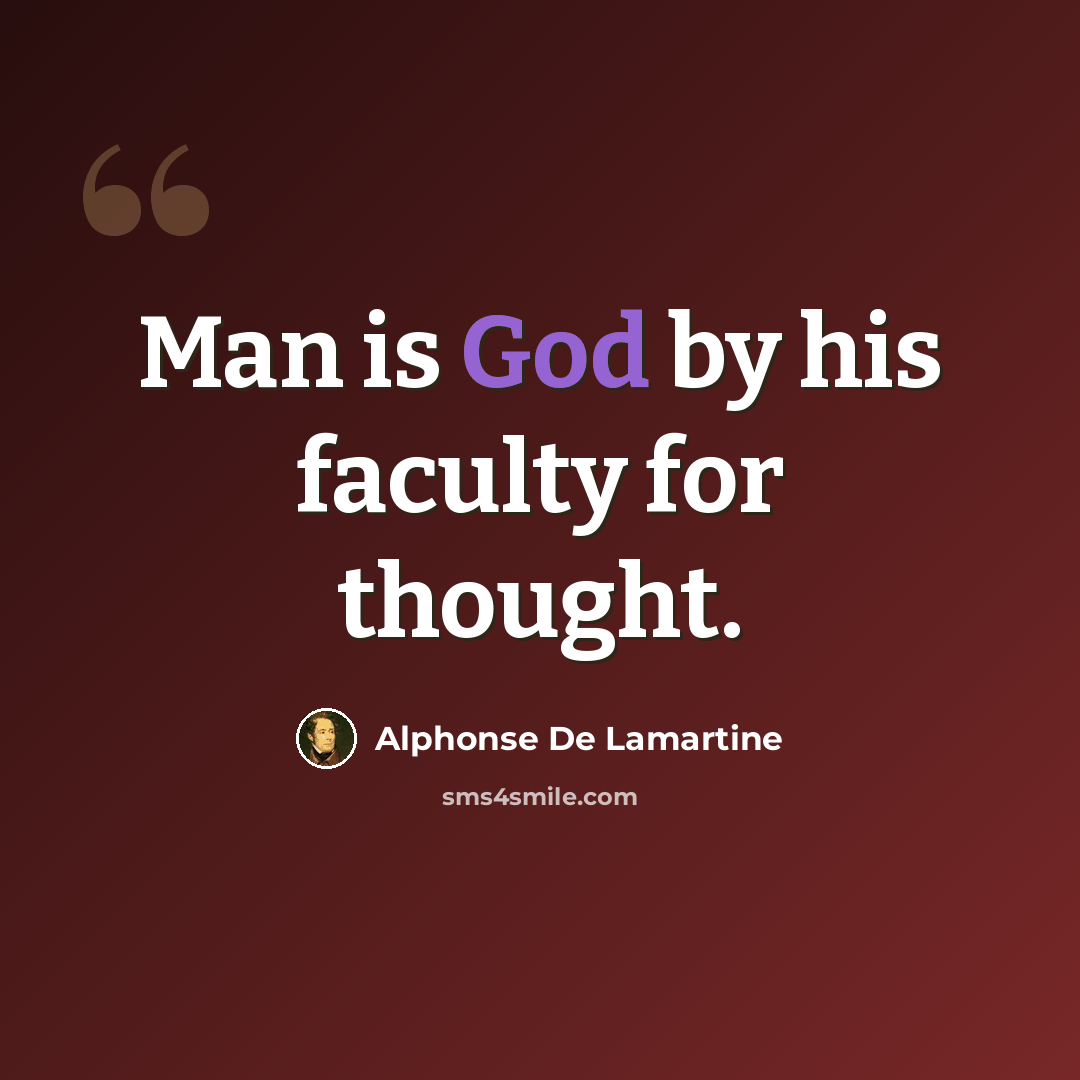 “Man is God by his faculty for thought.” quote by Alphonse de Lamartine