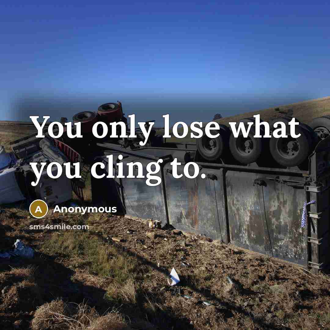 “You only lose what you cling to.” quote by Anonymous