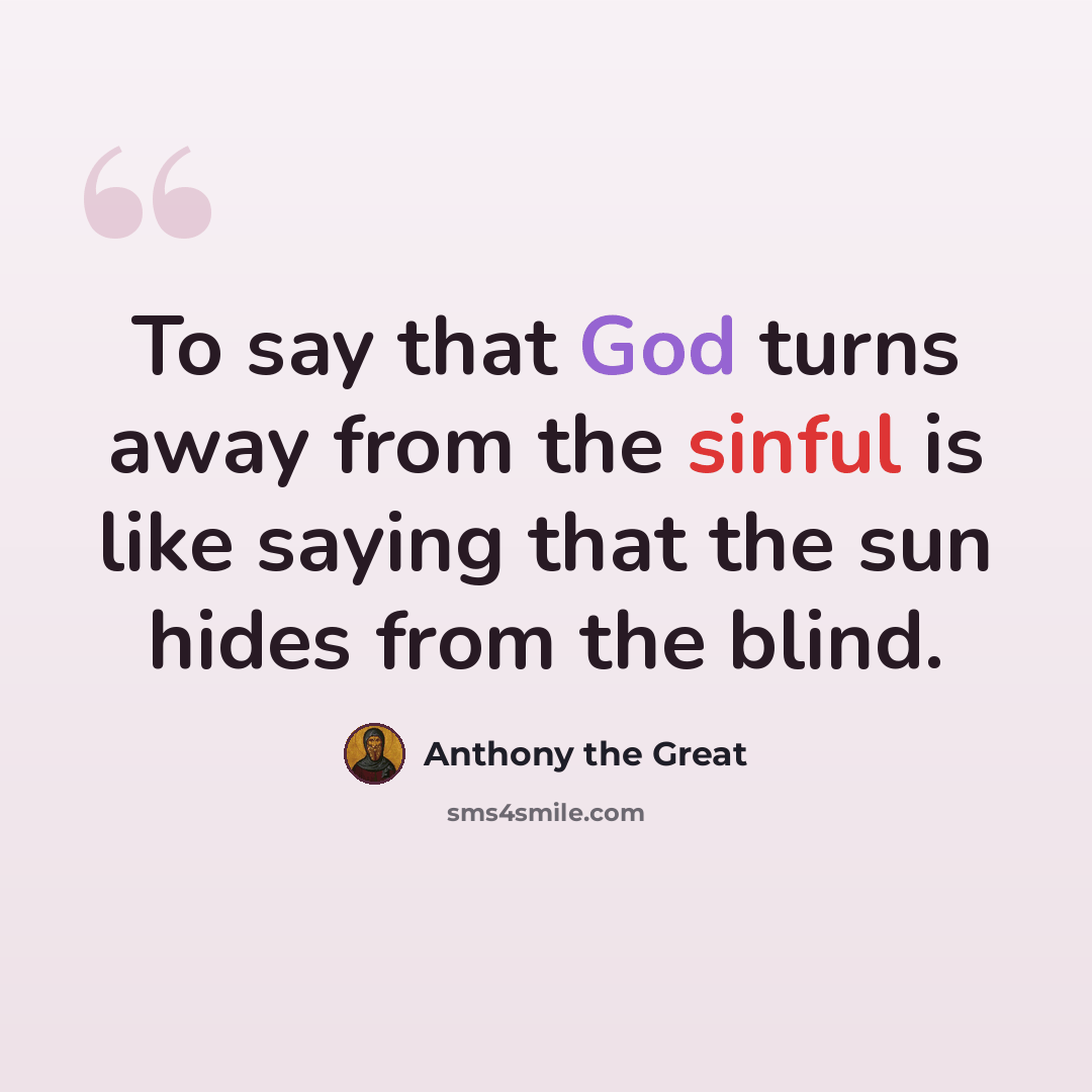 “To say that God turns away from the sinful is like saying that the sun hides from the blind.” quote by Anthony the Great
