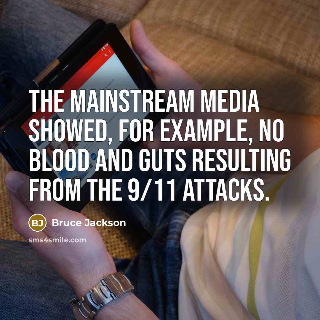 “The mainstream media showed, for example, no blood and guts resulting from the 9/11 attacks.” quote by Bruce Jackson