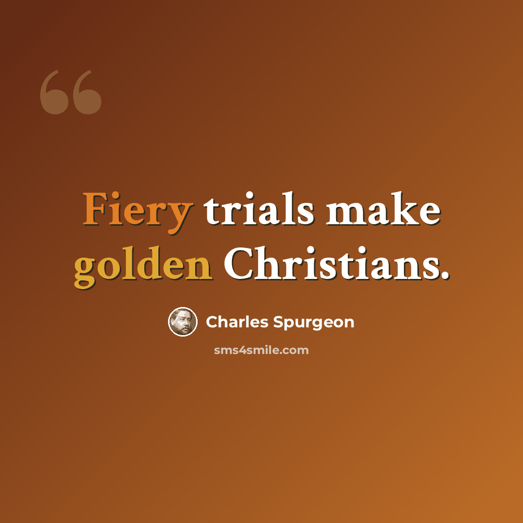 “Fiery trials make golden Christians.” quote by Charles Spurgeon