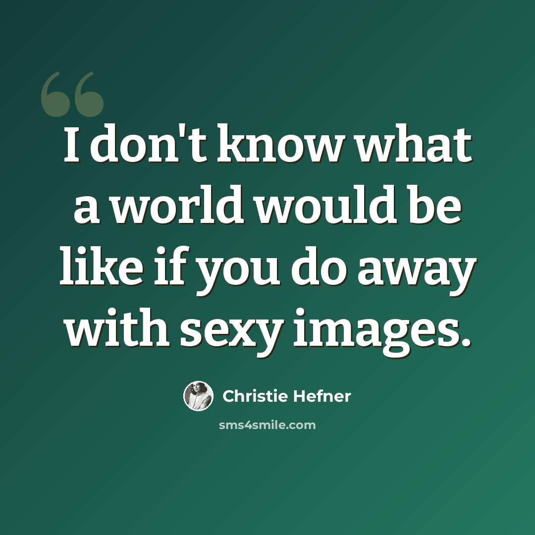 “I don't know what a world would be like if you do away with sexy images.” quote by Christie Hefner