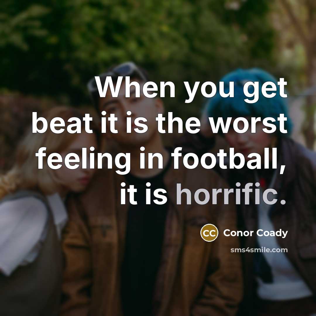 “When you get beat it is the worst feeling in football, it is horrific.” quote by Conor Coady