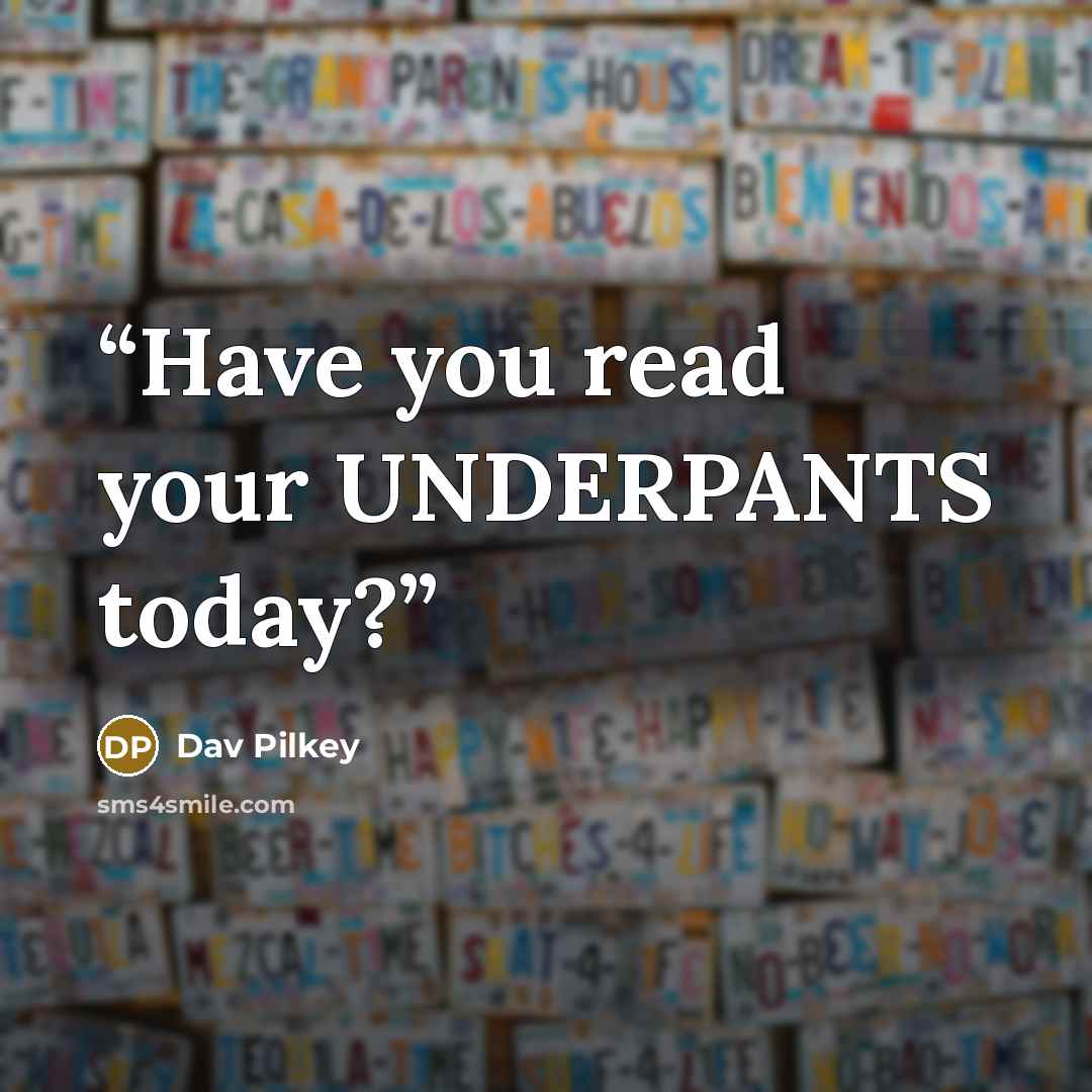 “Have you read your UNDERPANTS today?” quote by Dav Pilkey