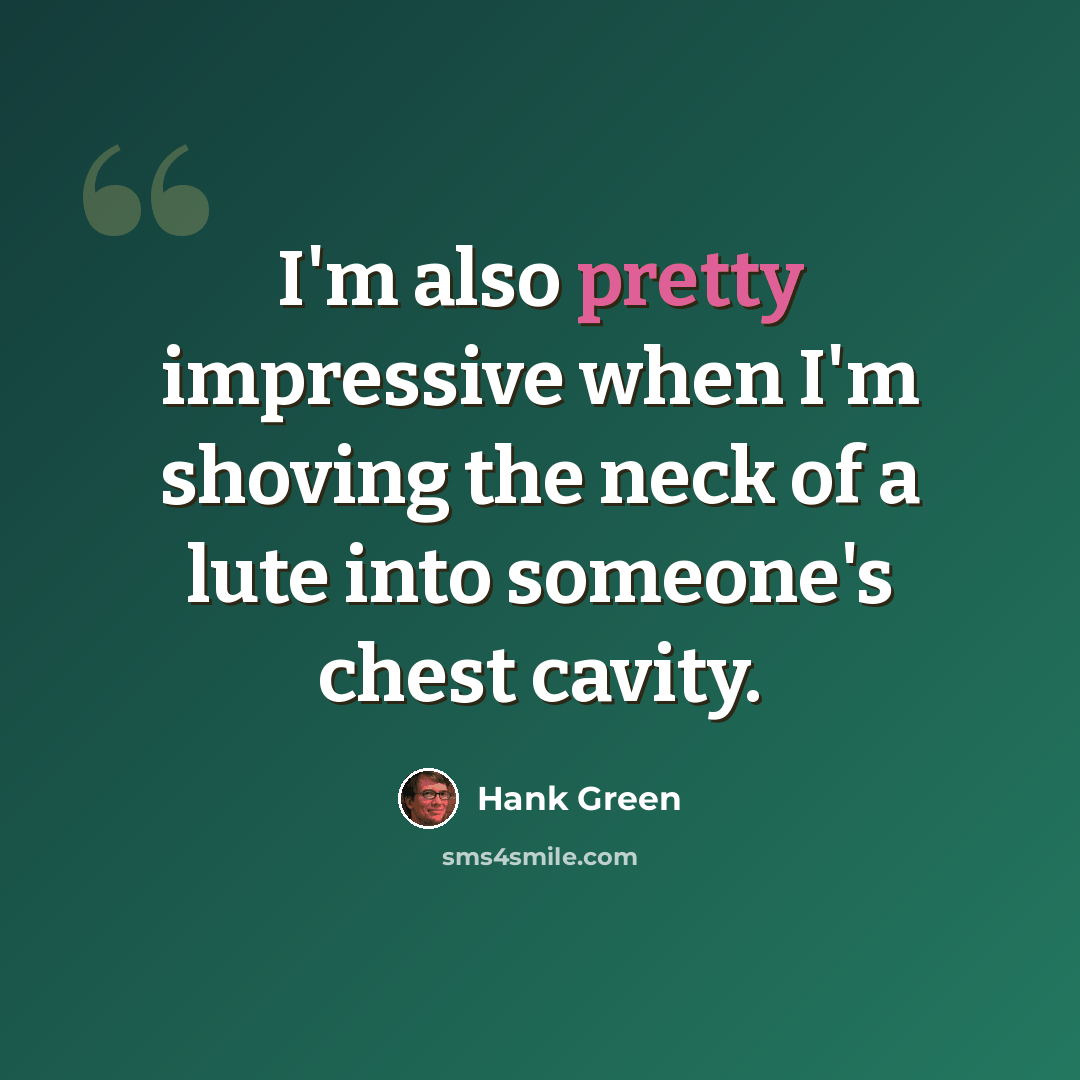 “I'm also pretty impressive when I'm shoving the neck of a lute into someone's chest cavity.” quote by Hank Green
