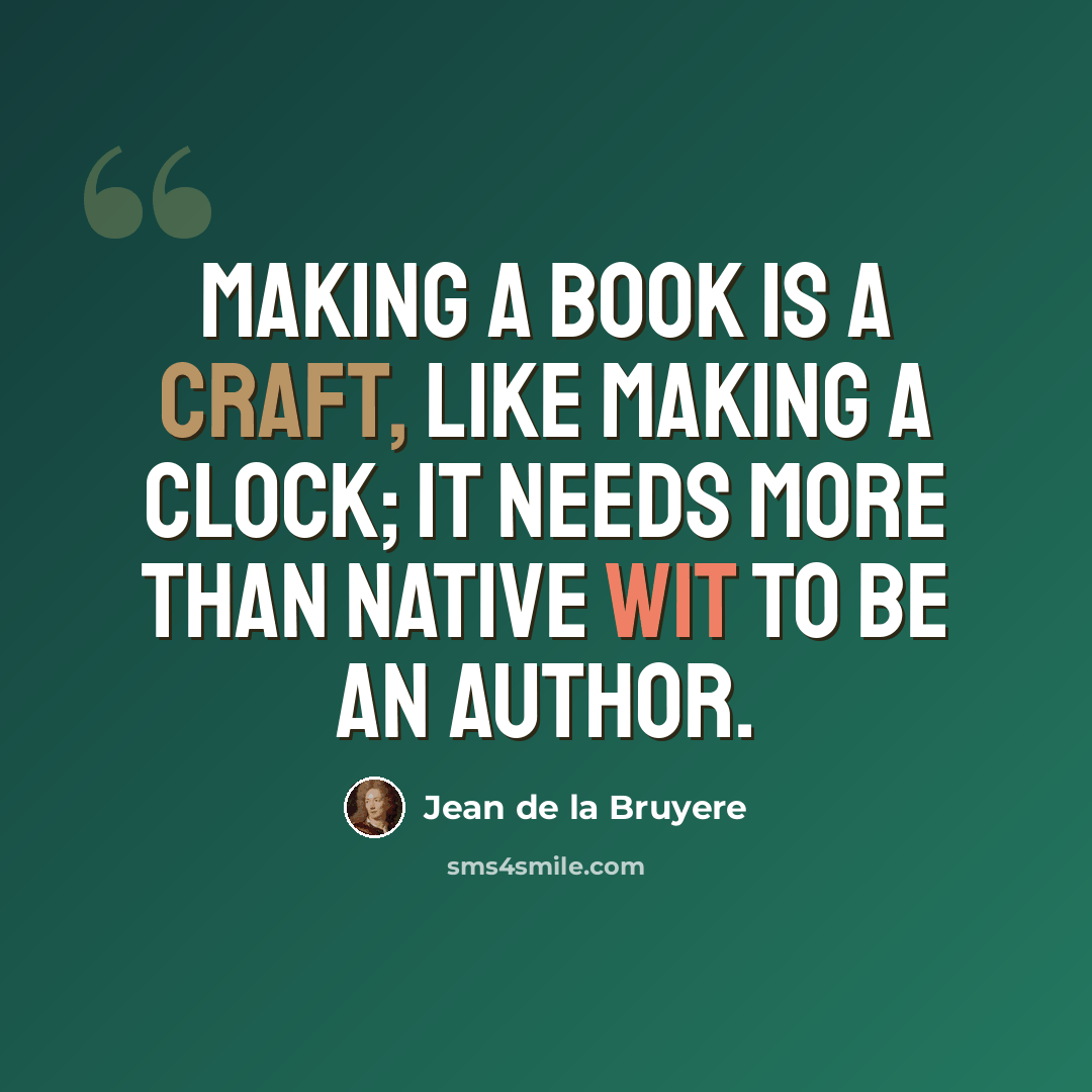 “Making a book is a craft, like making a clock; it needs more than native wit to be an author.” quote by Jean de la Bruyere