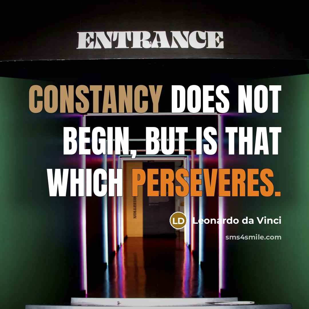 “Constancy does not begin, but is that which perseveres.” quote by Leonardo da Vinci