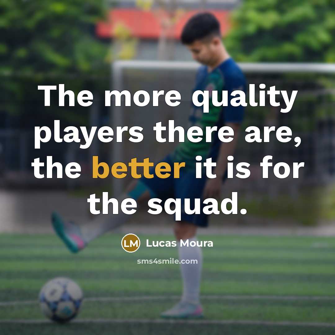 “The more quality players there are, the better it is for the squad.” quote by Lucas Moura