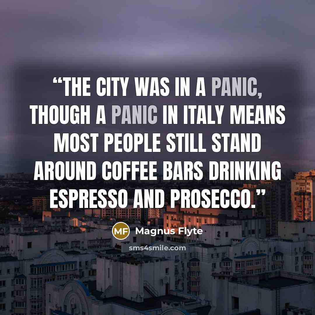 “The city was in a panic, though a panic in Italy means most people still stand around coffee bars drinking espresso and Prosecco.” quote by Magnus Flyte