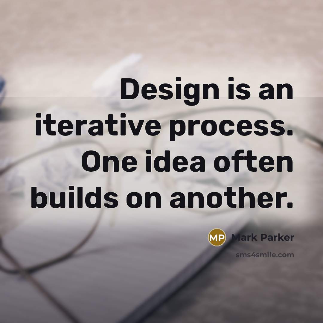 “Design is an iterative process. One idea often builds on another.” quote by Mark Parker