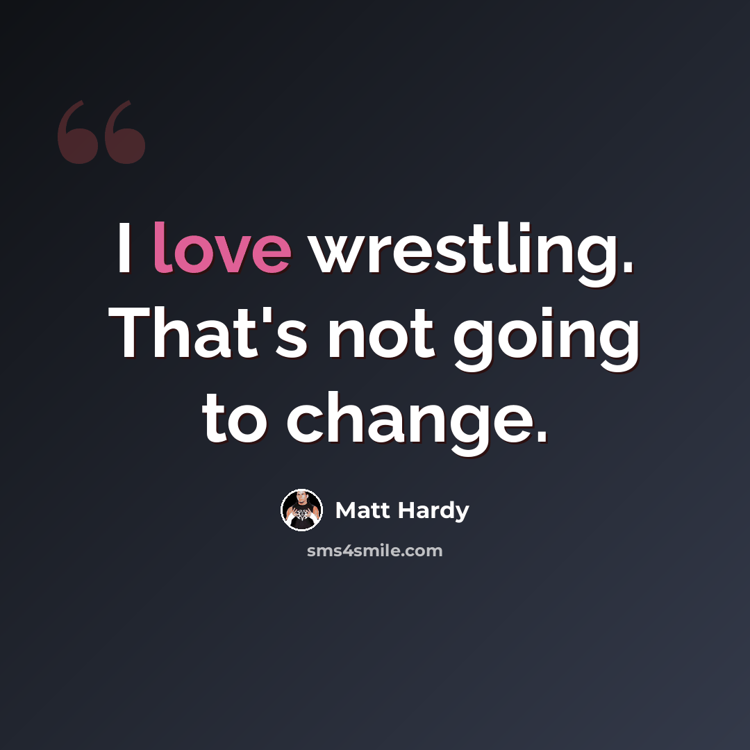 “I love wrestling. That's not going to change.” quote by Matt Hardy