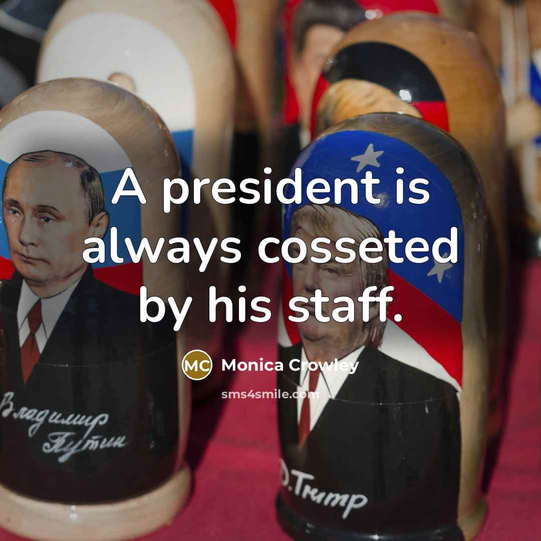 “A president is always cosseted by his staff.” quote by Monica Crowley
