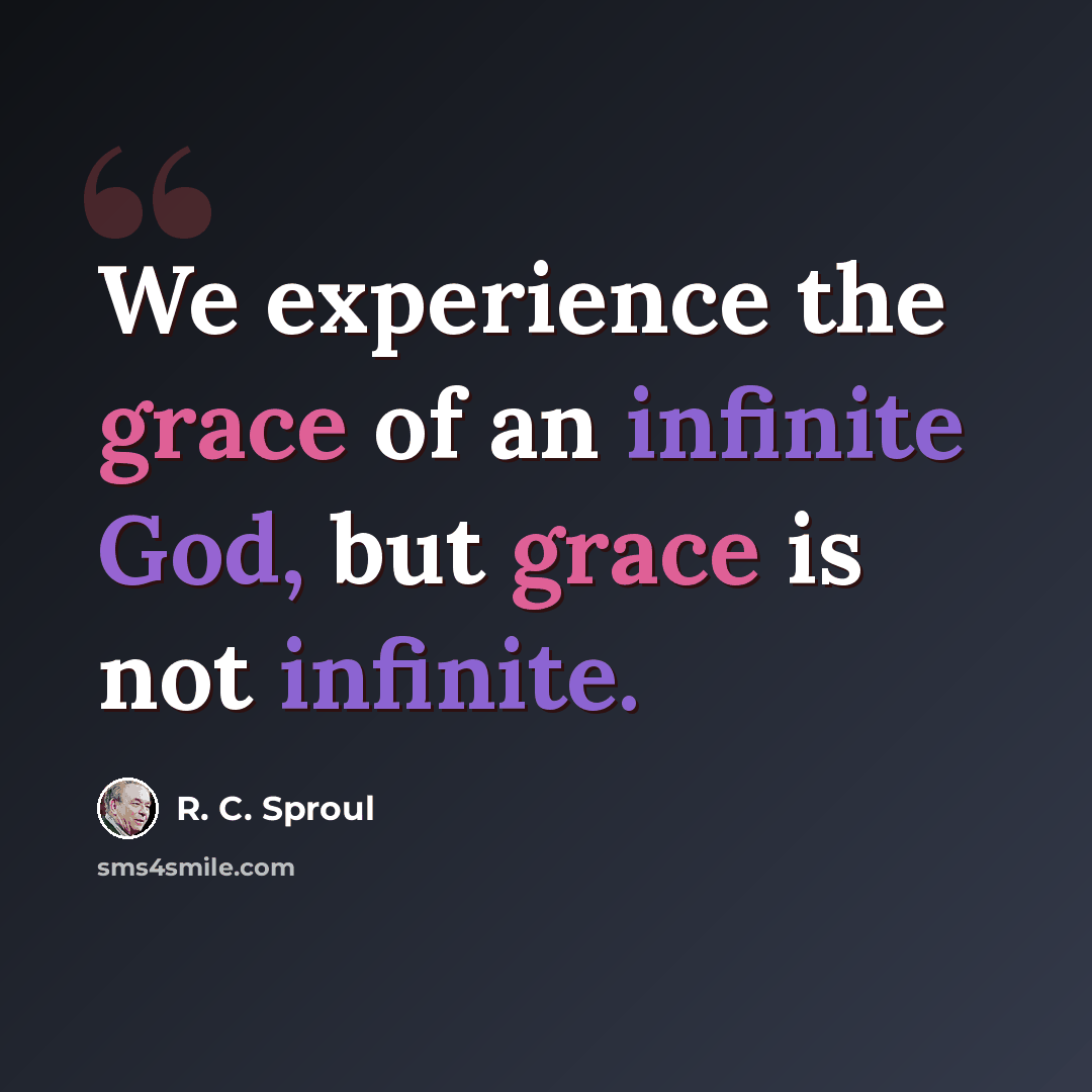 “We experience the grace of an infinite God, but grace is not infinite.” quote by R. C. Sproul