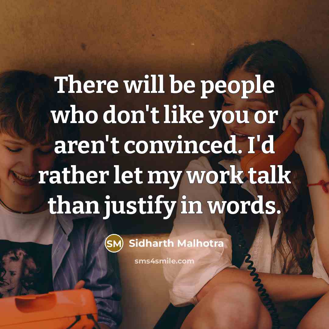 “There will be people who don't like you or aren't convinced. I'd rather let my work talk than justify in words.” quote by Sidharth Malhotra