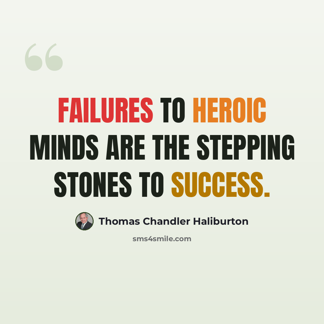 “Failures to heroic minds are the stepping stones to success.” quote by Thomas Chandler Haliburton
