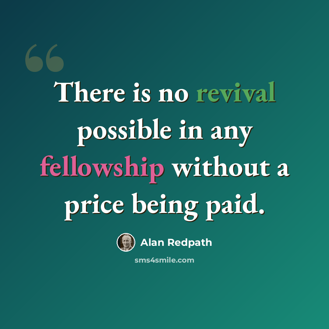 “There is no revival possible in any fellowship without a price being paid.” quote by Alan Redpath