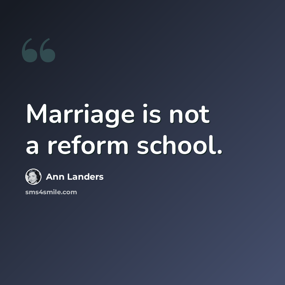 “Marriage is not a reform school.” quote by Ann Landers