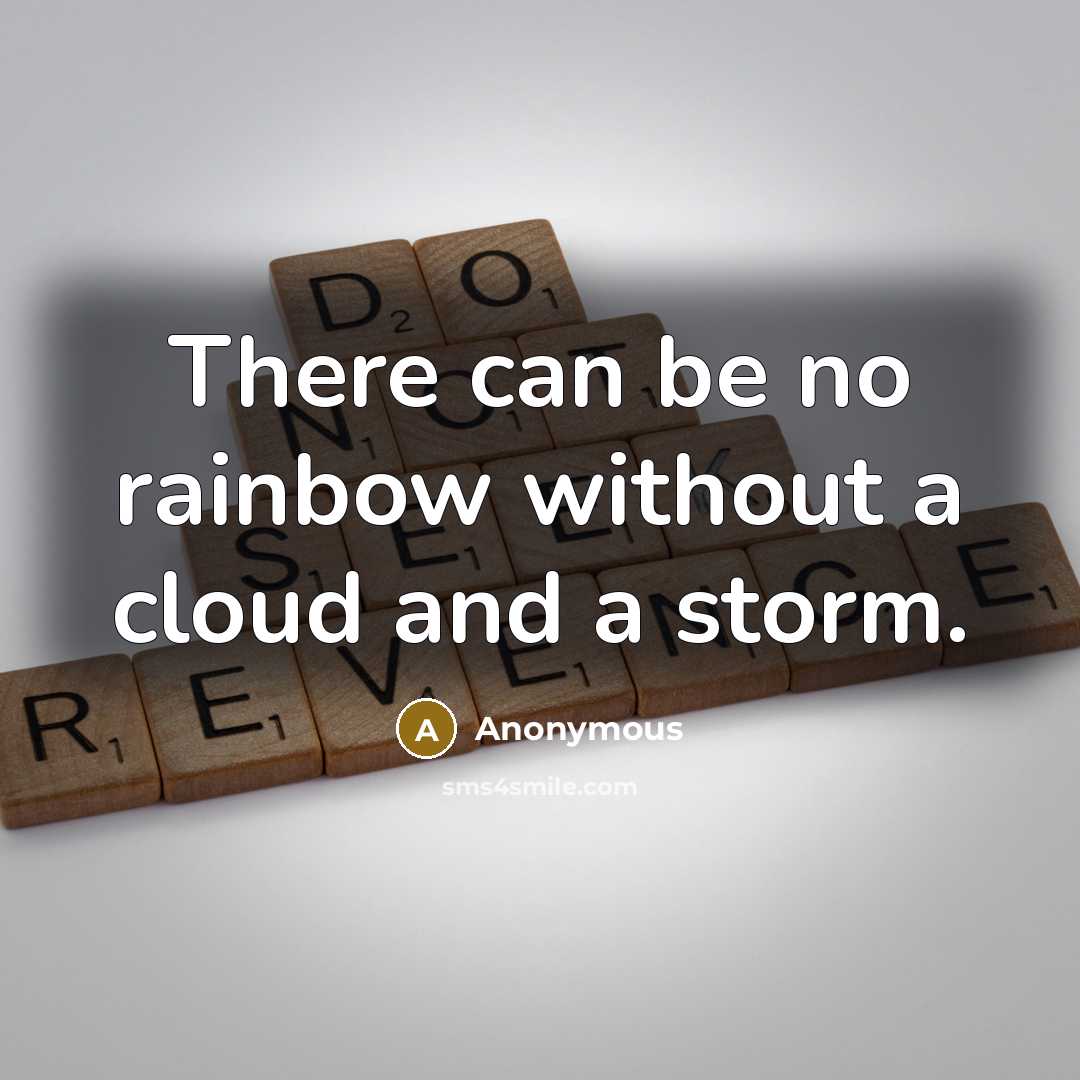 “There can be no rainbow without a cloud and a storm.” quote by Anonymous