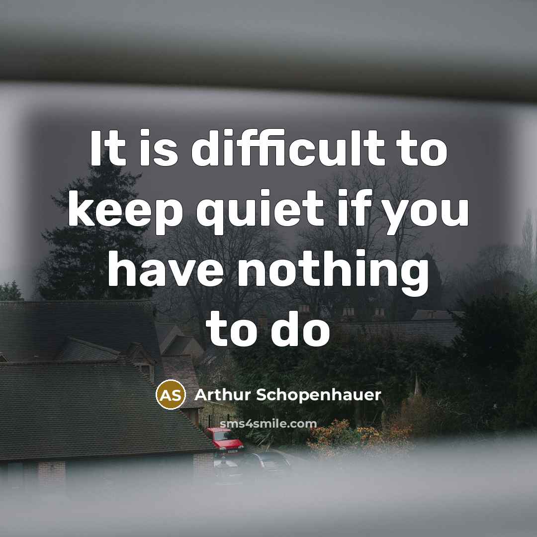 “It is difficult to keep quiet if you have nothing to do” quote by Arthur Schopenhauer