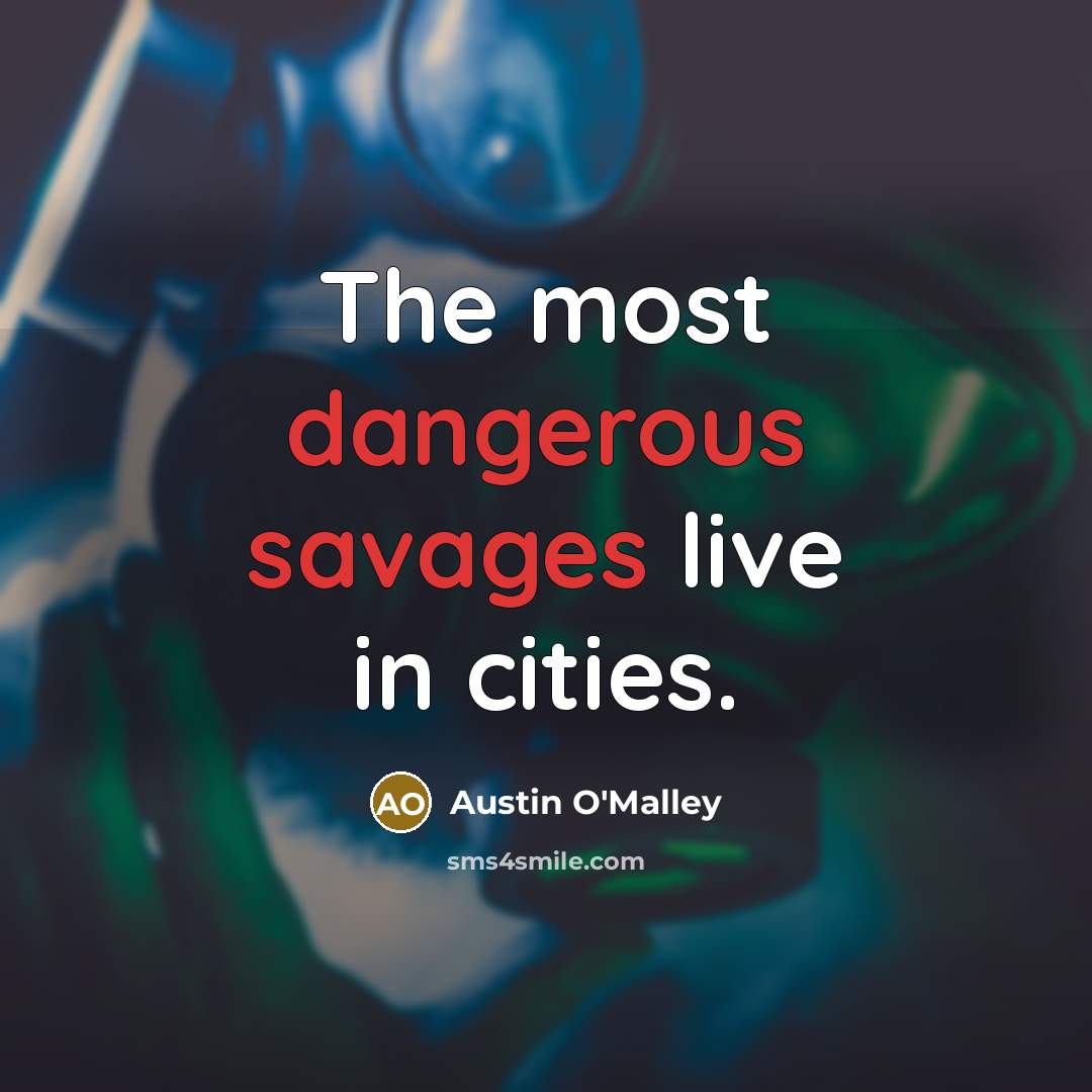 “The most dangerous savages live in cities.” quote by Austin O'Malley