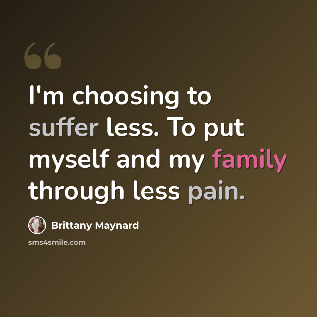 “I'm choosing to suffer less. To put myself and my family through less pain.” quote by Brittany Maynard