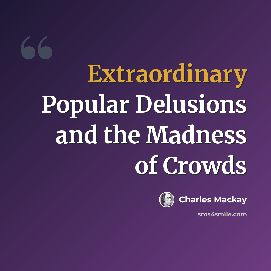 “Extraordinary Popular Delusions and the Madness of Crowds” quote by Charles Mackay