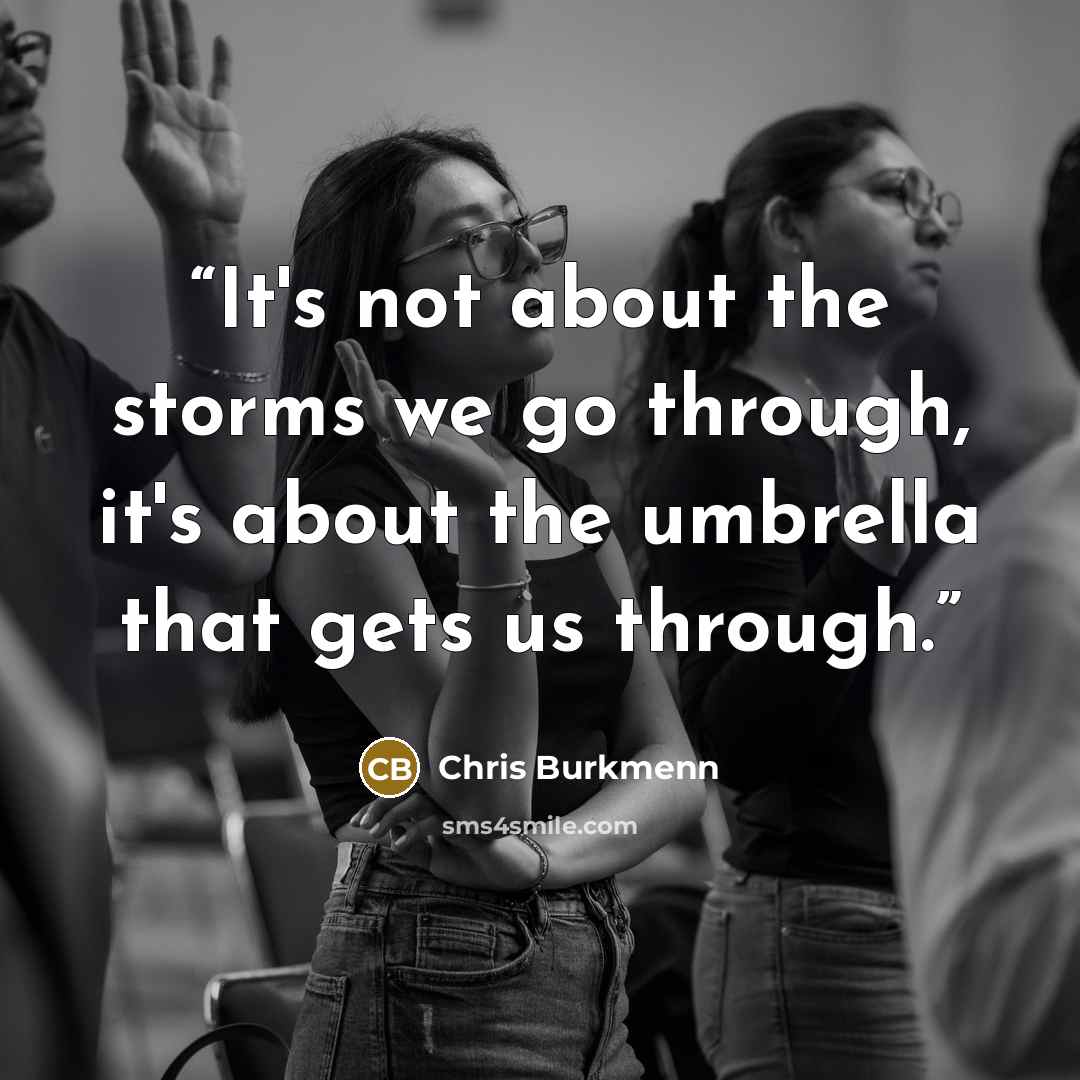 “It's not about the storms we go through, it's about the umbrella that gets us through.” quote by Chris Burkmenn