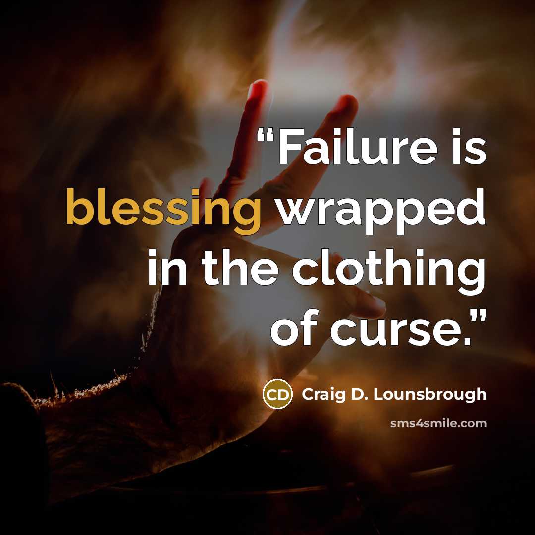 “Failure is blessing wrapped in the clothing of curse.” quote by Craig D. Lounsbrough