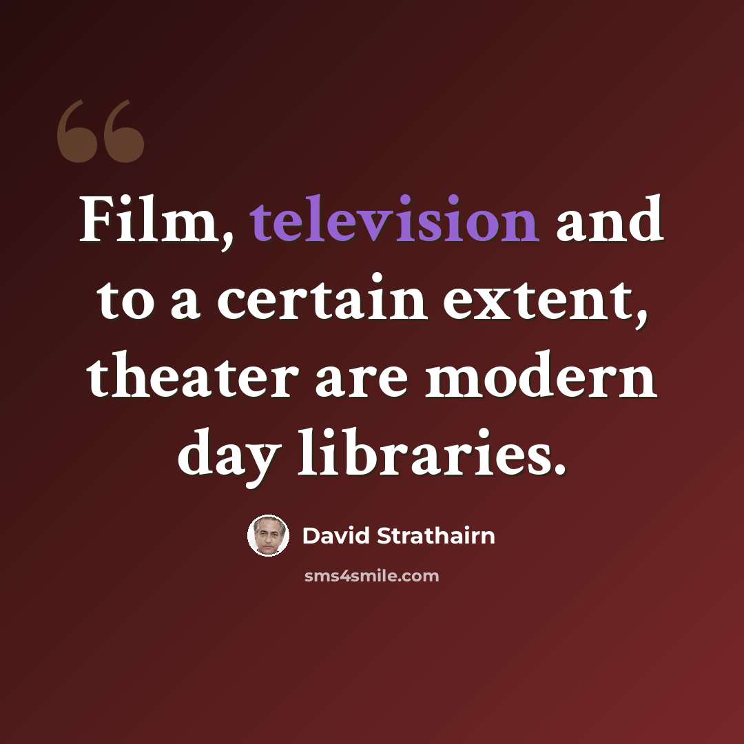 “Film, television and to a certain extent, theater are modern day libraries.” quote by David Strathairn