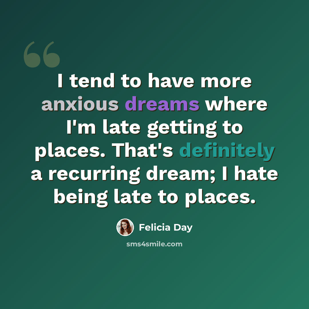 “I tend to have more anxious dreams where I'm late getting to places. That's definitely a recurring dream; I hate being late to places.” quote by Felicia Day