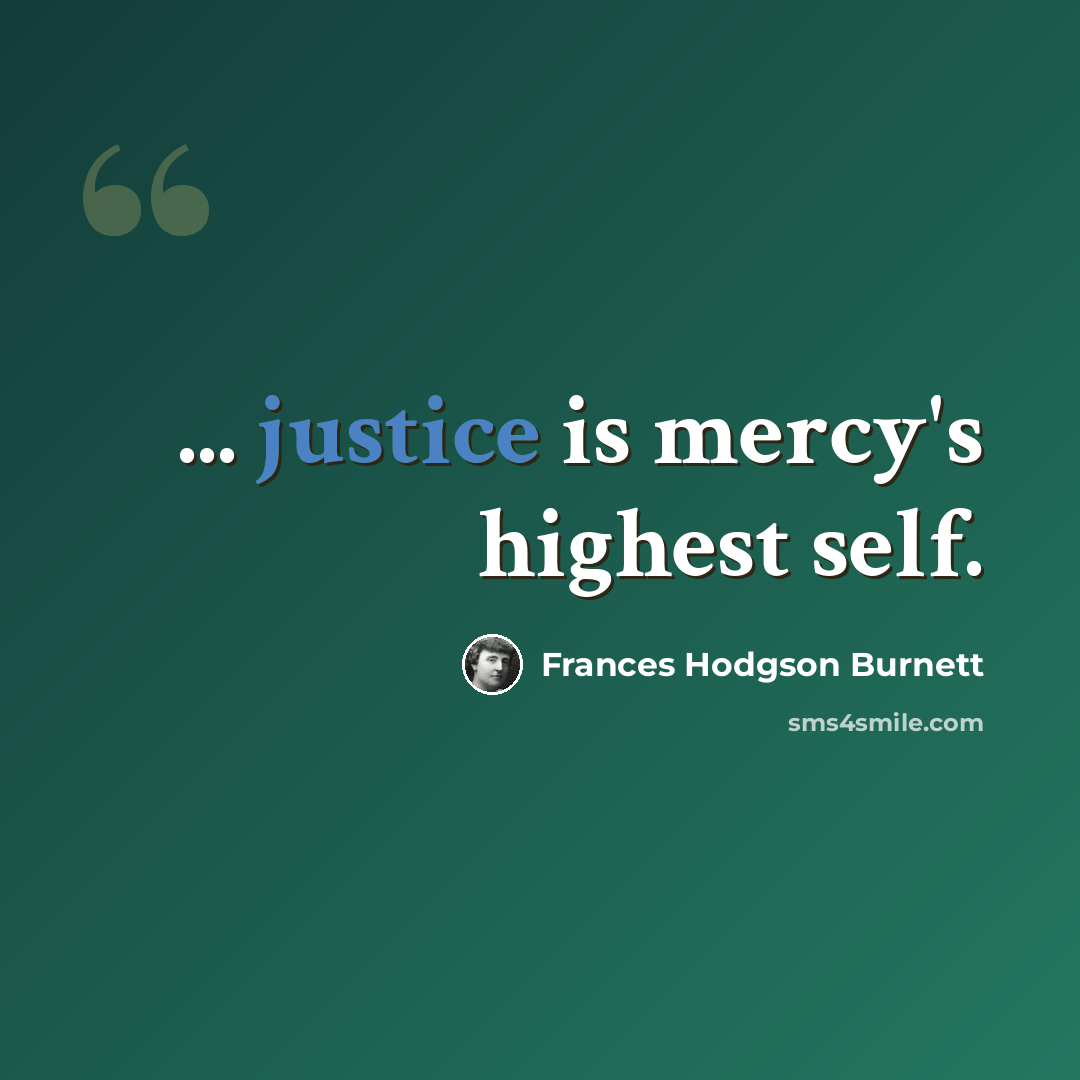 “... justice is mercy's highest self.” quote by Frances Hodgson Burnett