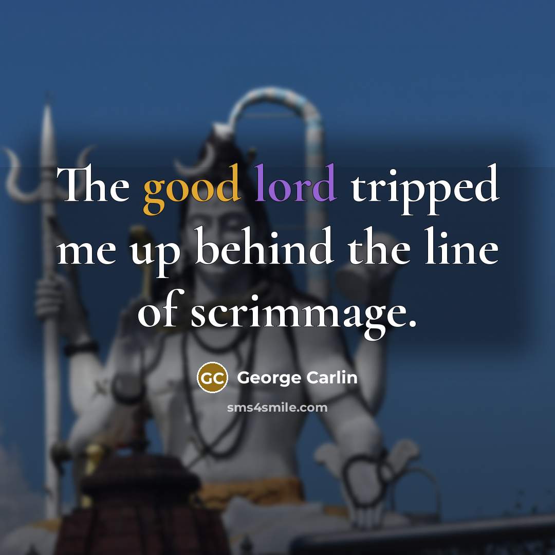 “The good lord tripped me up behind the line of scrimmage.” quote by George Carlin