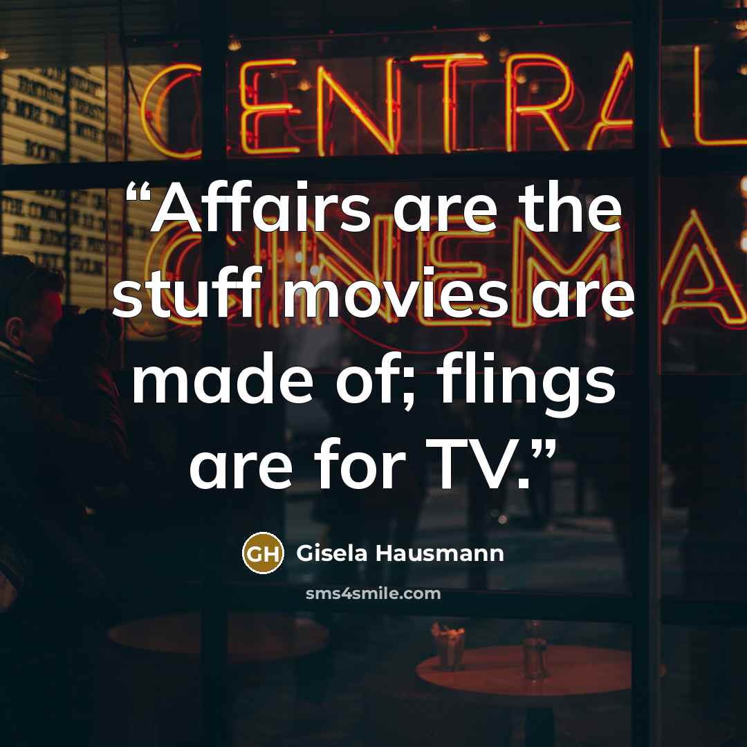 “Affairs are the stuff movies are made of; flings are for TV.” quote by Gisela Hausmann