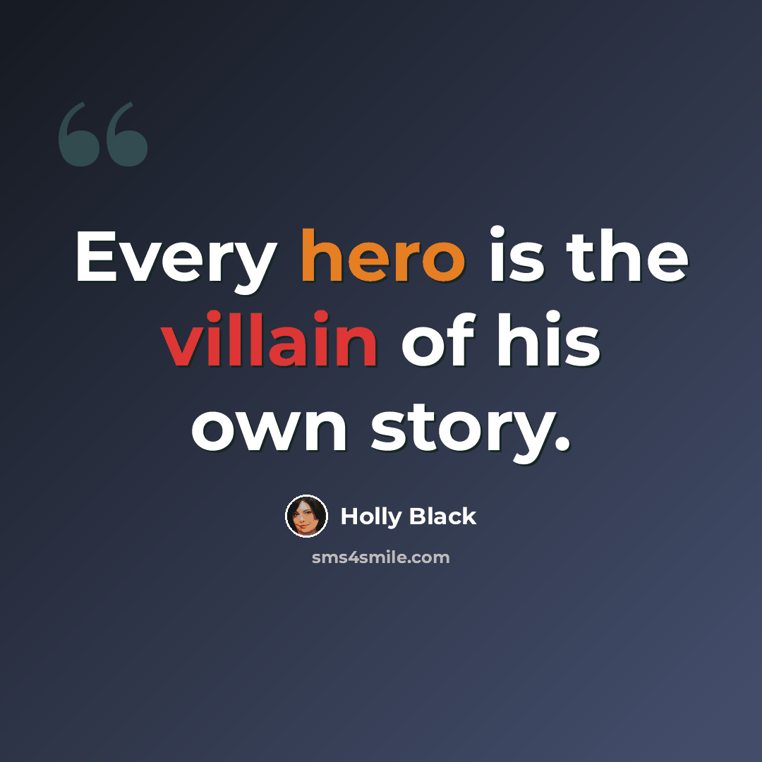 “Every hero is the villain of his own story.” quote by Holly Black