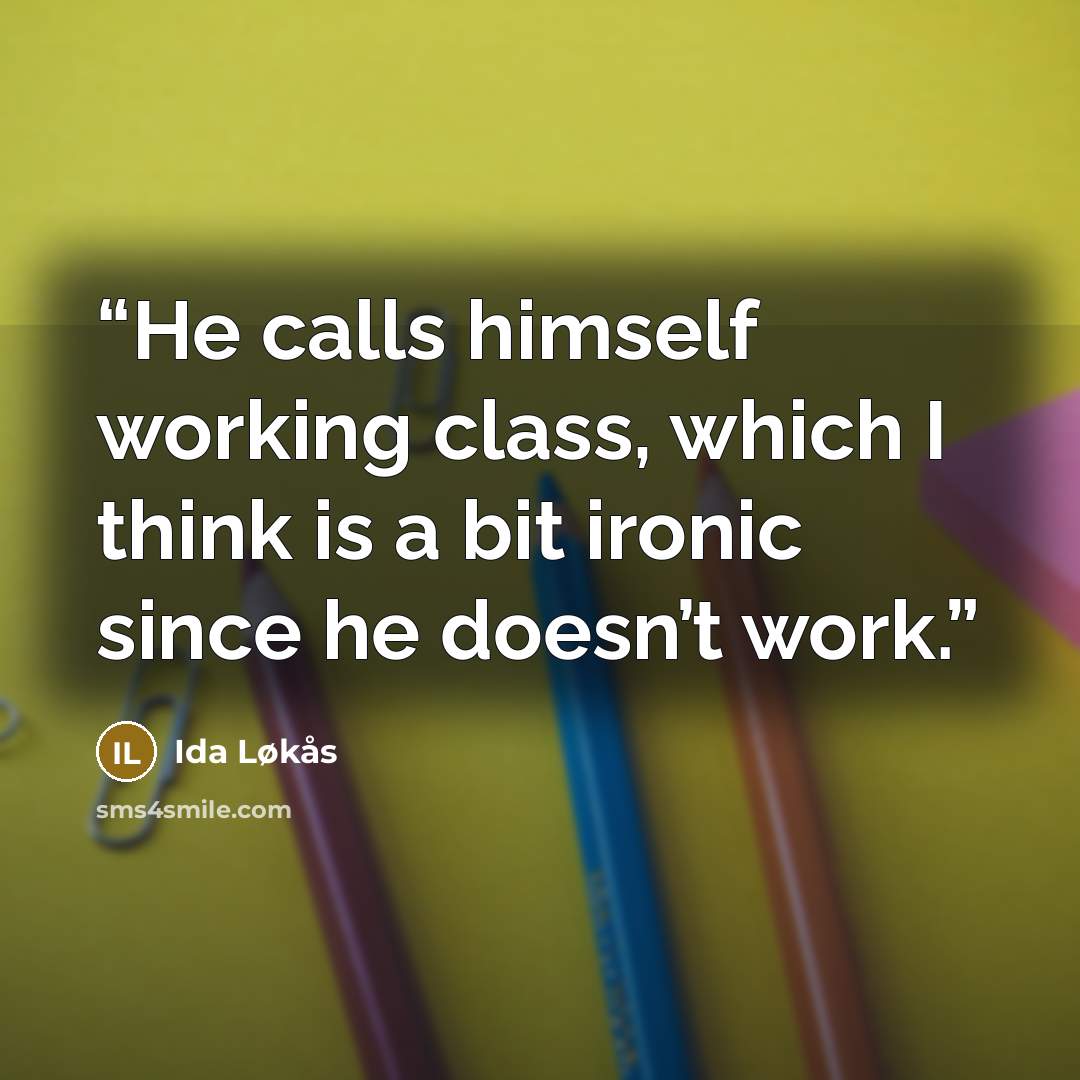 “He calls himself working class, which I think is a bit ironic since he doesn’t work.” quote by Ida Løkås